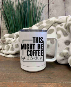 This Might Be Coffee- Coffee Mug