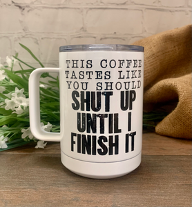 This Coffee Tastes Like You Should Shut Up- Coffee Mug