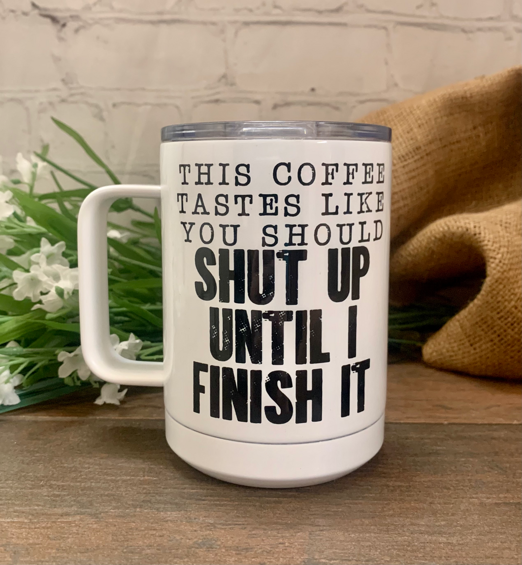 This Coffee Tastes Like You Should Shut Up- Coffee Mug